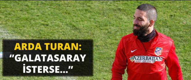 Arda Turan: ''Galatasaray isterse...''
