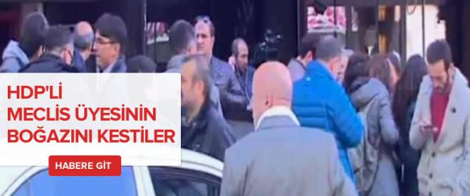 HDP’li Meclis üyesinin boğazını kestiler