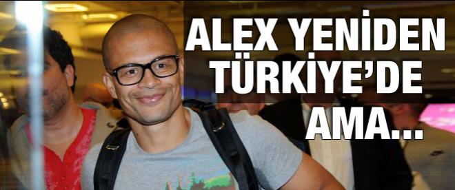Alex yeniden Türkiye'de