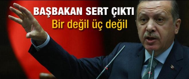 Erdoğan sert konuştu: Bir değil üç değil