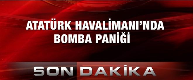 Atatürk Havalimanı'nda bomba paniği