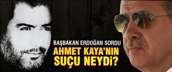 Başbakan Erdoğan: Ahmet Kaya'nın suçu neydi?