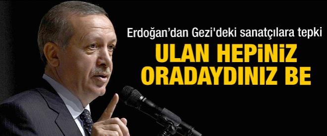 Erdoğan: Ulan hepiniz oradaydınız be