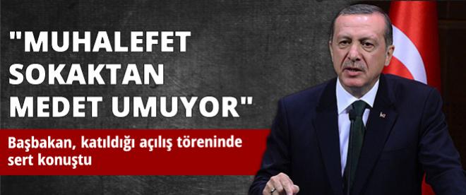 Başbakan Erdoğan: Muhalefet sokaktan medet umuyor