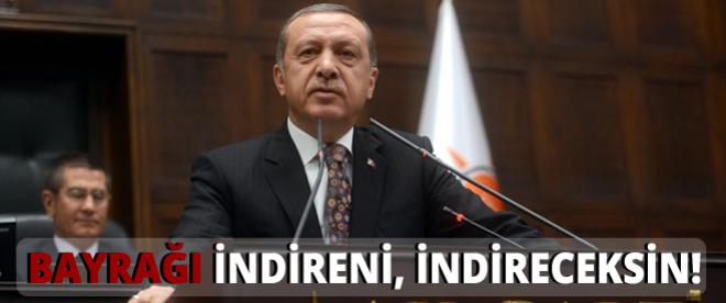 Başbakan Erdoğan: Bayrağı indireni indireceksin