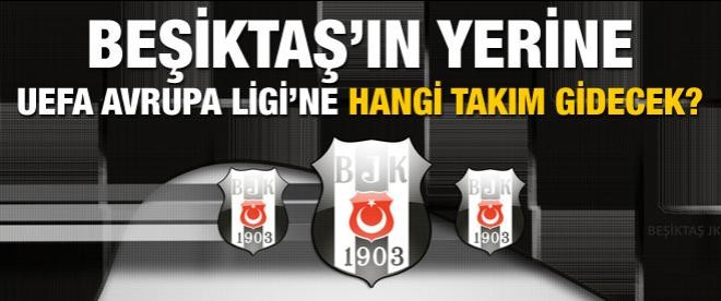 Beşiktaş'ın yerine UEFA Kupası'na kim gidecek?