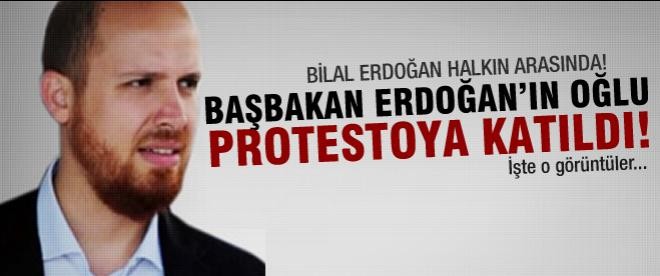 Başbakan Erdoğan'ın oğlu protestoya katıldı