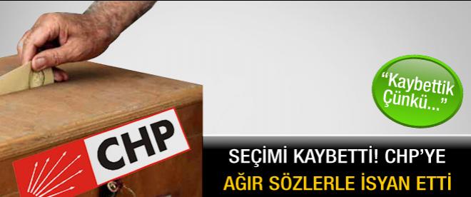 Seçimi kaybetti CHP'ye isyan etti