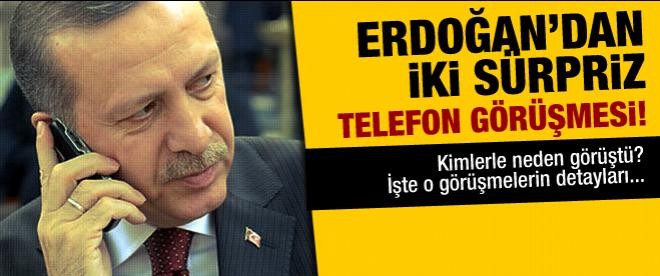 Erdoğan'dan sürpriz telefon görüşmeleri
