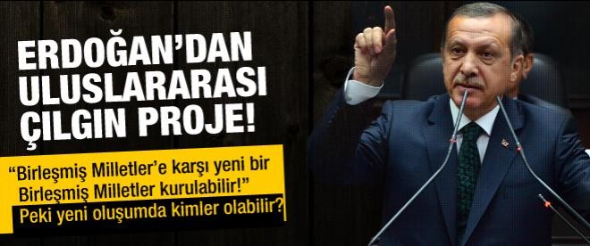 Erdoğan: "BM'ye karşı yeni BM kurulabilir!"