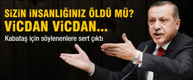 Başbakan Erdoğan: Sizin insanlığınız öldü mü? Vicdan, vicdan....