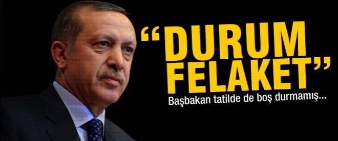 Başbakan Erdoğan: "Durum felaket"