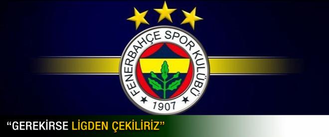 Fenerbahçe: Gerekirse ligden çekiliriz