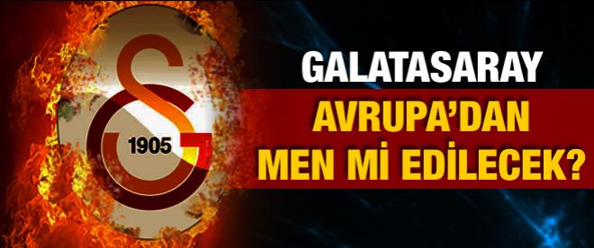 Galatasaray Avrupa'dan men mi edilecek?