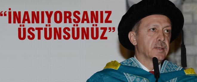 Başbakan Erdoğan: "İnanıyorsanız üstünsünüz"