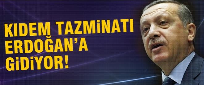 Kıdem tazminatı Erdoğan'a sunuluyor
