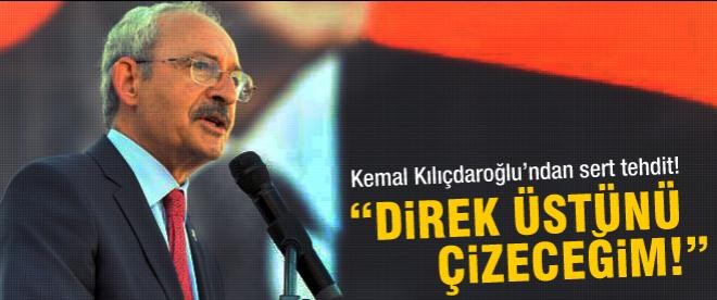 Kılıçdaroğlu: "Direk üstünü çizeceğim!"