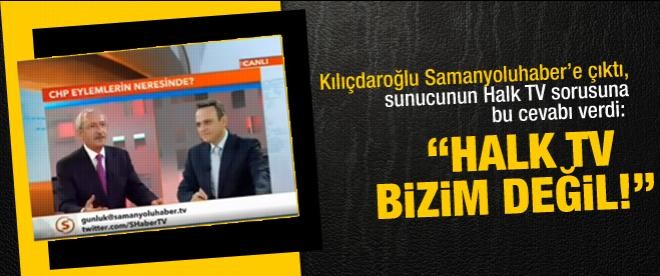 Kılıçdaroğlu: "Halk TV bizim değil!"