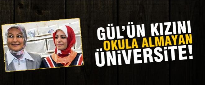Abdullah Gül'ün kızını almayan üniversite!