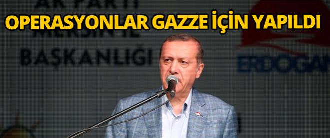 Erdoğan: O operasyonlar Gazze için yapıldı