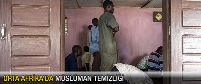 Orta Afrika Müslümanlardan temizleniyor