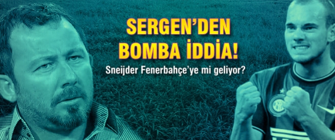 Sergen'den bomba iddia! "Sneijder..."