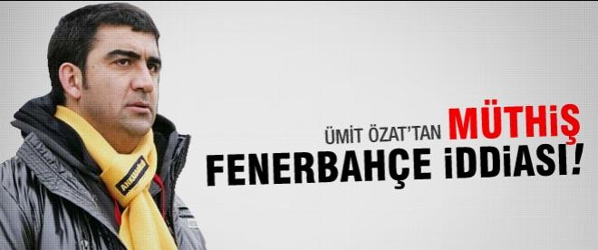 Ümit Özat'tan müthiş Fenerbahçe iddiası!