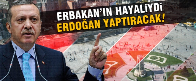 Erbakan'ın hayaliydi Erdoğan yaptıracak