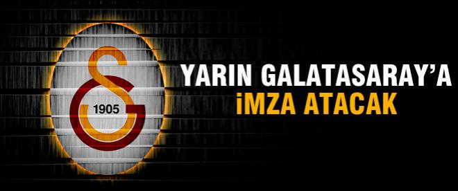 Yarın Galatasaray'a imza atacak